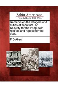 Remarks on the Dangers and Duties of Sepulture, Or, Security for the Living, with Respect and Repose for the Dead.