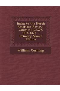 Index to the North American Review: Volumes I-CXXV, 1815-1877