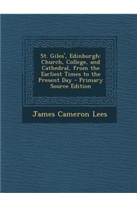 St. Giles', Edinburgh: Church, College, and Cathedral, from the Earliest Times to the Present Day