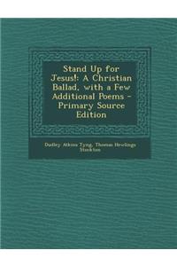 Stand Up for Jesus!: A Christian Ballad, with a Few Additional Poems