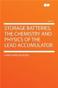 Storage Batteries, the Chemistry and Physics of the Lead Accumulator