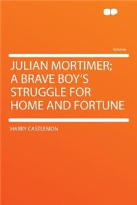 Julian Mortimer; A Brave Boy's Struggle for Home and Fortune