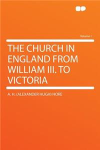 The Church in England from William III. to Victoria Volume 1