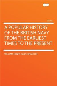A Popular History of the British Navy from the Earliest Times to the Present
