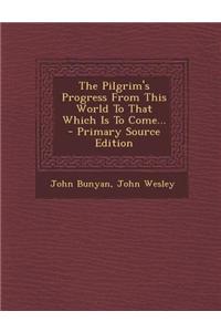 The Pilgrim's Progress from This World to That Which Is to Come...
