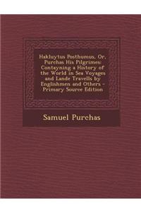 Hakluytus Posthumus, Or, Purchas His Pilgrimes: Contayning a History of the World in Sea Voyages and Lande Travells by Englishmen and Others - Primary Source Edition