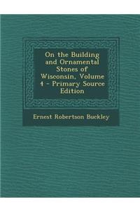 On the Building and Ornamental Stones of Wisconsin, Volume 4