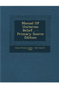 Manual of Unitarian Belief... - Primary Source Edition