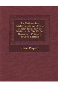 La Philosophie Materialiste Au Xviiie Siecle: Essai Sur La Mettrie, Sa Vie Et Ses Oeuvres - Primary Source Edition