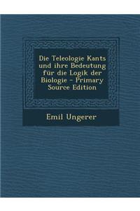 Die Teleologie Kants Und Ihre Bedeutung Fur Die Logik Der Biologie