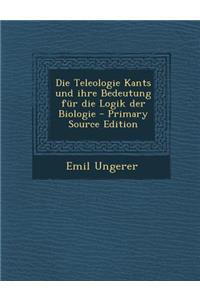 Die Teleologie Kants Und Ihre Bedeutung Fur Die Logik Der Biologie