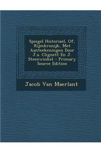 Spiegel Historiael, Of, Rijmkronijk, Met Aanteekeningen Door J.a. Clignett En J. Steenwinkel - Primary Source Edition