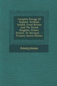 Complete Peerage of England, Scotland, Ireland, Great Britain and the United Kingdom, Extant, Extinct, or Dormant...