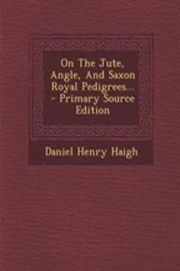 On the Jute, Angle, and Saxon Royal Pedigrees...