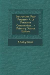 Instruction Pour Preparer A La Premiere Communion... - Primary Source Edition