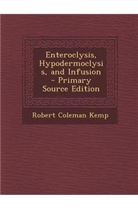 Enteroclysis, Hypodermoclysis, and Infusion - Primary Source Edition