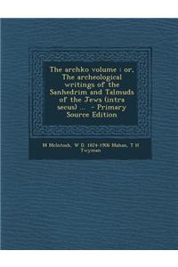 The Archko Volume: Or, the Archeological Writings of the Sanhedrim and Talmuds of the Jews (Intra Secus) ...