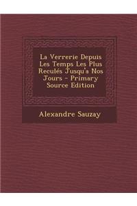 La Verrerie Depuis Les Temps Les Plus Recules Jusqu'a Nos Jours - Primary Source Edition