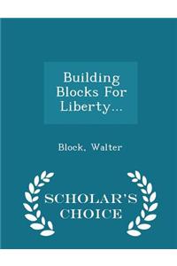 Building Blocks for Liberty... - Scholar's Choice Edition