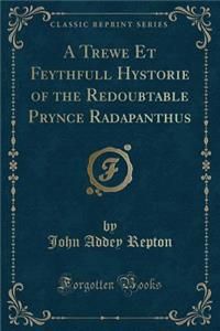 A Trewe Et Feythfull Hystorie of the Redoubtable Prynce Radapanthus (Classic Reprint)