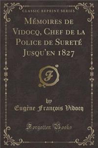 Mémoires de Vidocq, Chef de la Police de Sureté Jusqu'en 1827 (Classic Reprint)