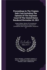 Proceedings in the Virginia Debt Case Including the Opinion of the Supreme Court of the United States Rendered November 10, 1913