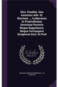 Diss. Praelim. Qua Asseritur Adv. St. Rescium ..., Lutheranos in Praeiudicium Doctrinae Purioris Neque Supprimere, Neque Corrumpere Scriptores Eccl. Et Prof