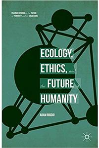 Ecology, Ethics, and the Future of Humanity