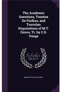 The Academic Questions, Treatise De Finibus, and Tusculan Disputations of M.T. Cicero, Tr. by C.D. Yonge