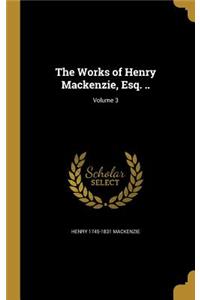 Works of Henry Mackenzie, Esq. ..; Volume 3