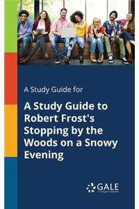 Study Guide for A Study Guide to Robert Frost's Stopping by the Woods on a Snowy Evening