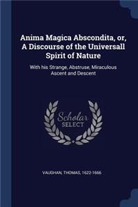 Anima Magica Abscondita, or, A Discourse of the Universall Spirit of Nature