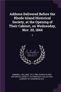 Address Delivered Before the Rhode Island Historical Society, at the Opening of Their Cabinet, on Wednesday, Nov. 20, 1844
