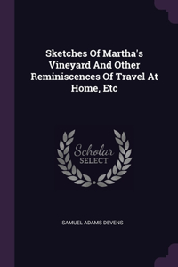 Sketches Of Martha's Vineyard And Other Reminiscences Of Travel At Home, Etc