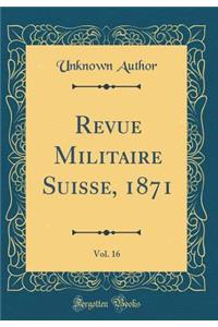 Revue Militaire Suisse, 1871, Vol. 16 (Classic Reprint)