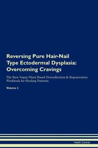 Reversing Pure Hair-Nail Type Ectodermal Dysplasia: Overcoming Cravings the Raw Vegan Plant-Based Detoxification & Regeneration Workbook for Healing Patients.Volume 3