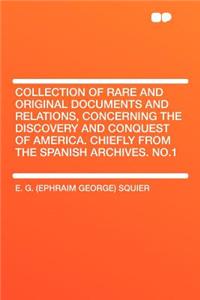 Collection of Rare and Original Documents and Relations, Concerning the Discovery and Conquest of America. Chiefly from the Spanish Archives. No.1