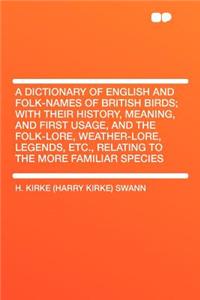 A Dictionary of English and Folk-Names of British Birds; With Their History, Meaning, and First Usage, and the Folk-Lore, Weather-Lore, Legends, Etc., Relating to the More Familiar Species