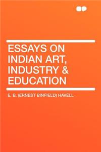 Essays on Indian Art, Industry & Education