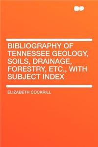 Bibliography of Tennessee Geology, Soils, Drainage, Forestry, Etc., with Subject Index