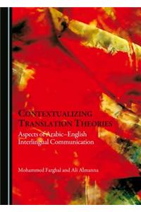 Contextualizing Translation Theories: Aspects of Arabicâ "English Interlingual Communication