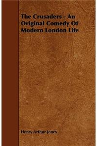 The Crusaders - An Original Comedy of Modern London Life