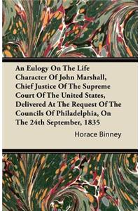 An Eulogy On The Life Character Of John Marshall, Chief Justice Of The Supreme Court Of The United States, Delivered At The Request Of The Councils Of Philadelphia, On The 24th September, 1835