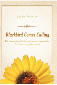 Blackbird Comes Calling: The Intersection of Faith, Science and Depression. Christians Do Get Depressed.