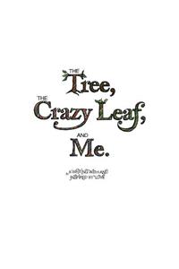 The Tree, the Crazy Leaf, and Me.