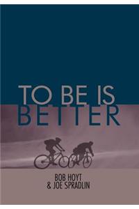 To Be Is Better