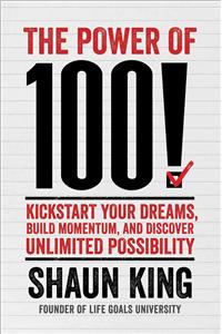 The Power of 100!: Kickstart Your Dreams, Build Momentum, and Discover Unlimited Possibility: Kickstart Your Dreams, Build Momentum, and Discover Unlimited Possibility