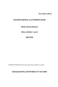 Soldier Training Publication STP 9-63W12-SM-TG Soldier's Manual and Trainer's Guide Wheel Vehicle Repairer Skill Levels 1 and 2 MOS 63W