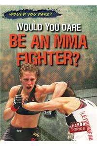 Would You Dare Be an Mma Fighter?