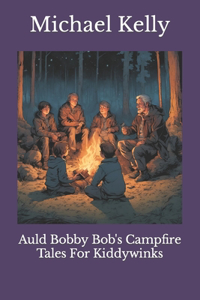 Auld Bobby Bob's Campfire Tales for Kiddywinks